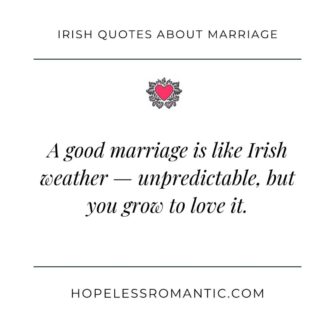 A good marriage is like Irish weather — unpredictable, but you grow to love it.