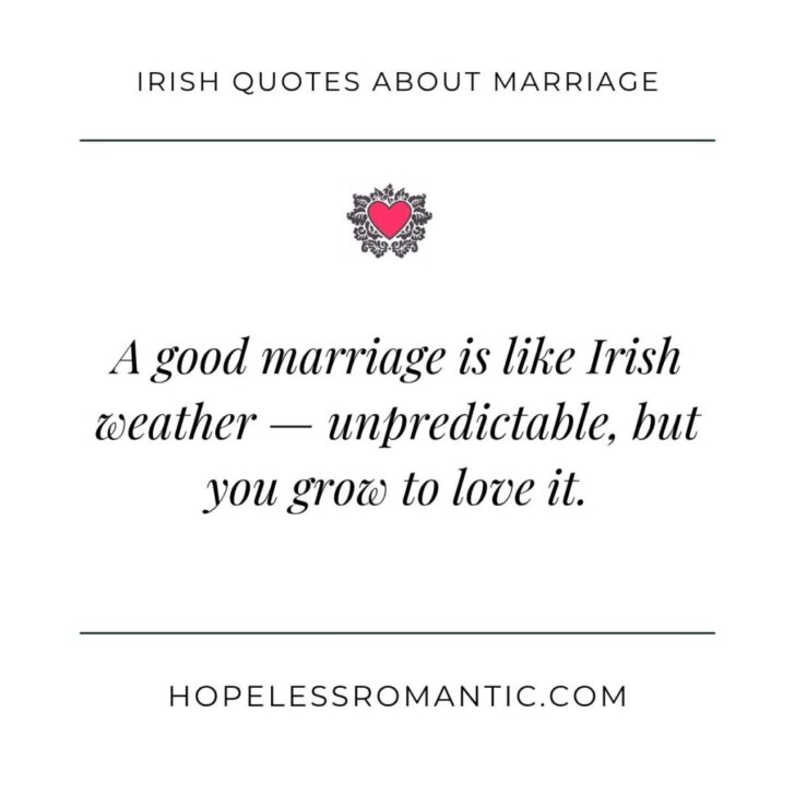 A good marriage is like Irish weather — unpredictable, but you grow to love it.