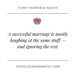A successful marriage is mostly laughing at the same stuff — and ignoring the rest.