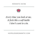 Every time you look at me, it feels like a soft battle I don’t want to win.